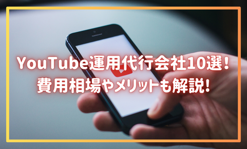 YouTube運用代行会社10選！費用相場・選び方も解説！