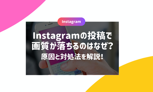 Instagramの投稿で画質が落ちるのはなぜ？原因と対処法を解説！