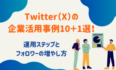 Twitter（X）の企業活用事例｜運用ステップとフォロワーの増やし方