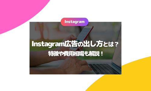 Instagram広告の出し方とは？特徴や費用相場も解説！