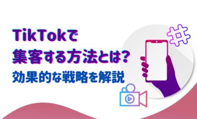 TikTokで集客する方法とは？効果的な戦略を解説