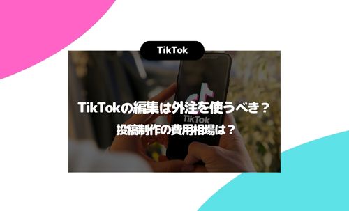 TikTokの編集は外注を使うべき？投稿制作の費用相場は？