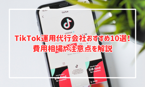 TikTok運用代行会社おすすめ10選！費用相場や注意点を解説